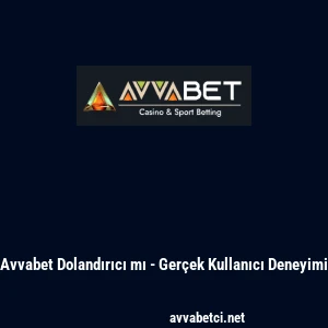 Avvabet Dolandırıcı mı - Ger&ccedil;ek Kullanıcı Deneyimi